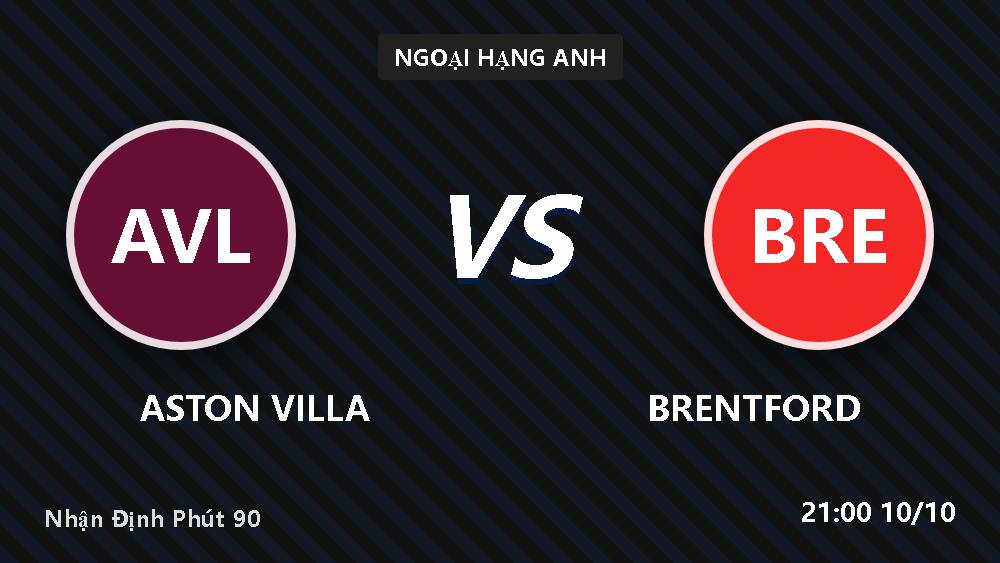 Aston Villa vs Brentford: Lật tẩy 3 lầm tưởng trước giờ bóng lăn