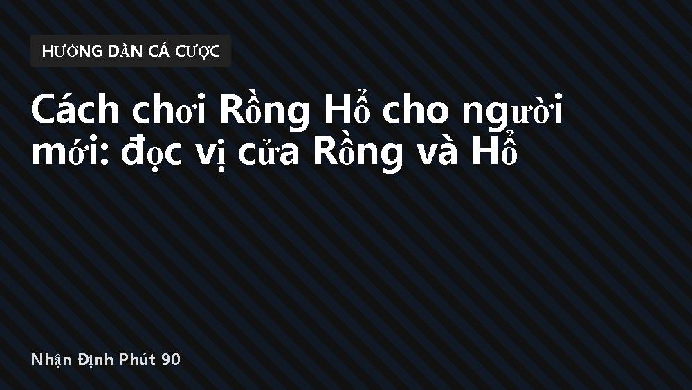 Cách chơi Rồng Hổ cho người mới: đọc vị cửa Rồng và Hổ